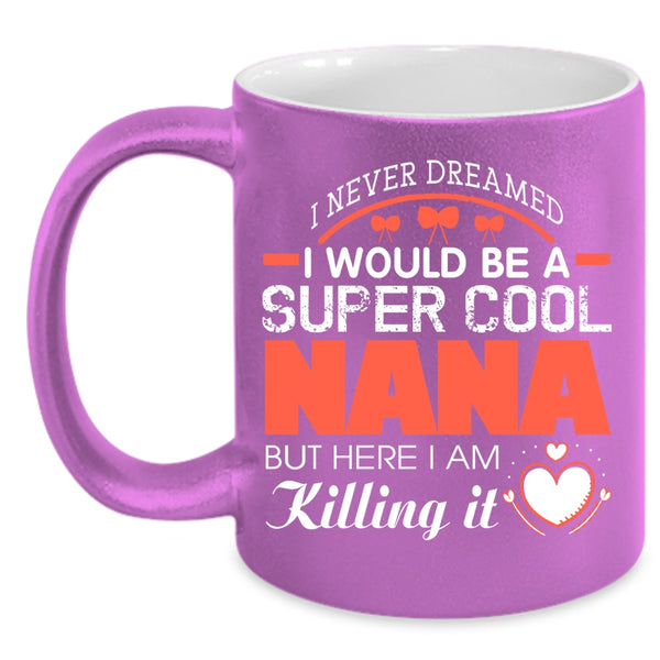 I Would Be A Cool Nana Coffee Mug, Cute Gift For Nana Coffee Cup