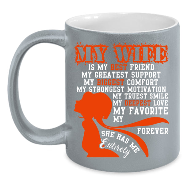 My Wife Is My Best Friend Coffee Mug, She Has Me Entirely Coffee Cup