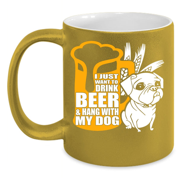 I Just Want To Drink Beer Coffee Mug, Hang With My Dog Coffee Cup
