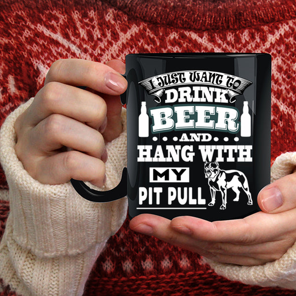 I Just Want To Drink Beer Coffee Mug, Hang With My Pit Bull Coffee Cup