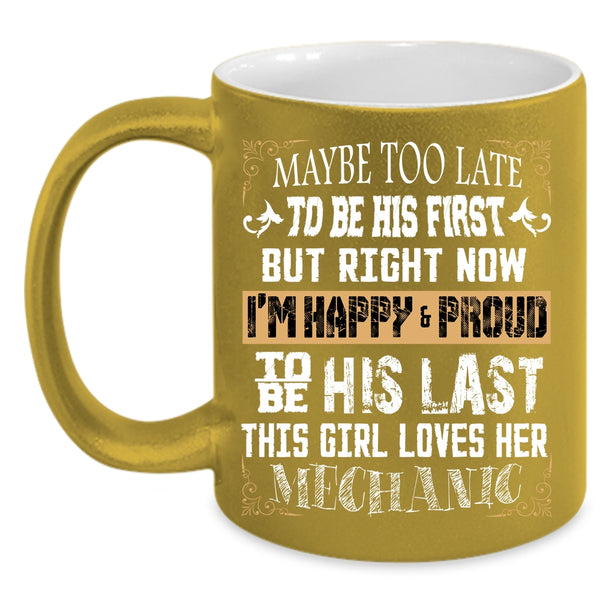 This Girl Loves Her Mechanic Coffee Mug, I'm Happy And Proud To Be His Last Coffee Cup