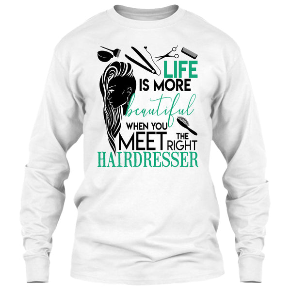 Life Is More Beautiful T Shirt, The Right Hairdresser T Shirt