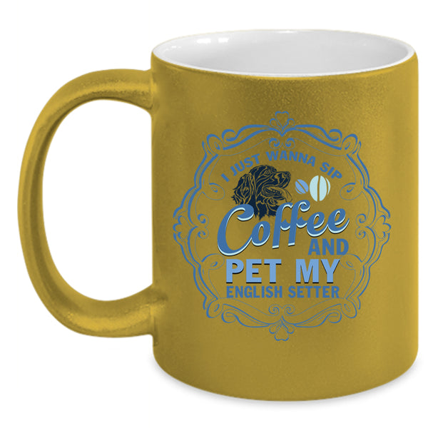 My English Setter Coffee Mug, I Just Wanna Sip Coffee And Pet Accent Mug