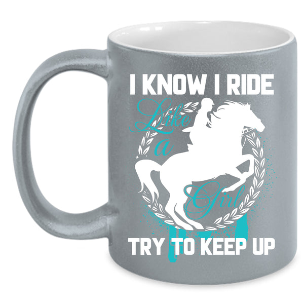 I Know I Ride Like A Girl Coffee Mug, Beautiful Girls Coffee Cup