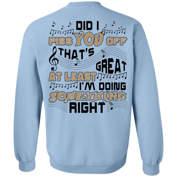 Being A Musician T Shirt, Did I Piss You Off That's Great At Least Sweatshirt