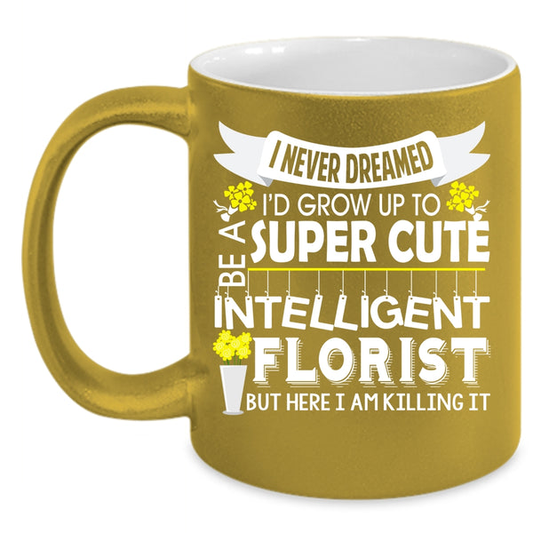 I'd Grow Up To Be A Cute Florist Coffee Mug, Intelligent Florist Coffee Cup