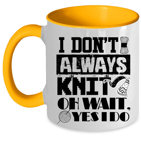 Cute Gift For Knitter Coffee Mug, I Don't Always Knit Accent Mug