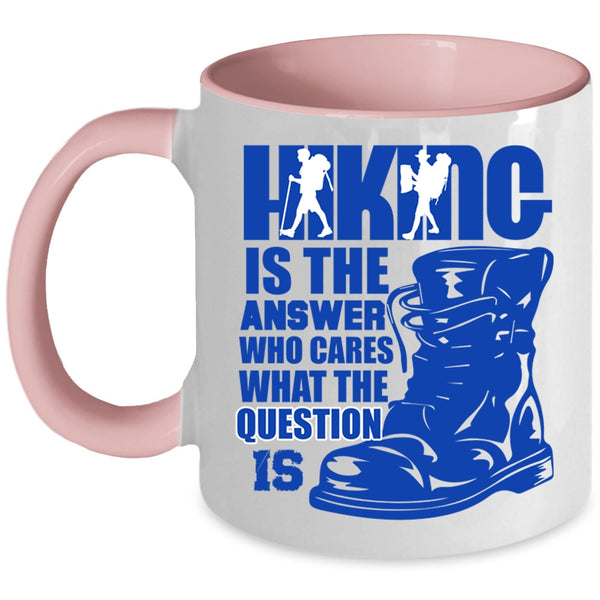 Awesome Hiking Coffee Mug, Hiking Is The Answer Who Cares Accent Mug