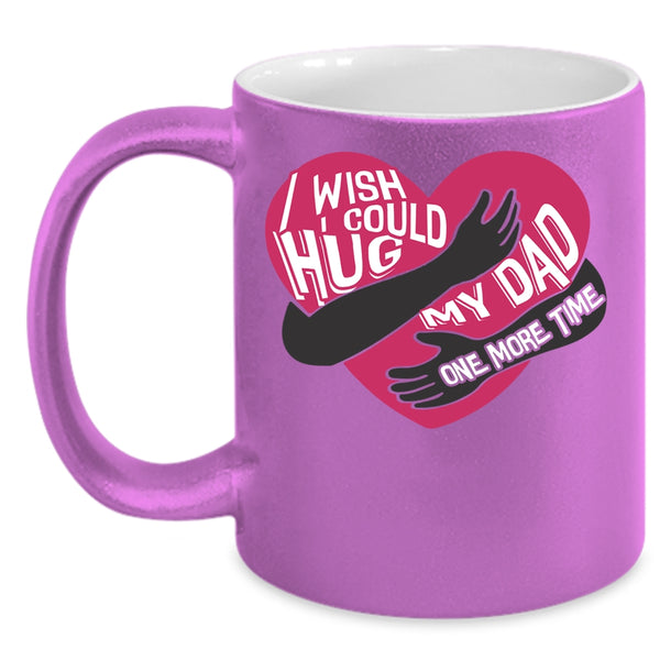 I Wish I Could Hug My Dad One More Time Coffee Mug, My Kids Coffee Cup