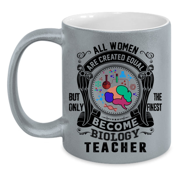 Only The Finest Become Biology Teacher Coffee Mug, All Women Are Created Equal Accent Mug