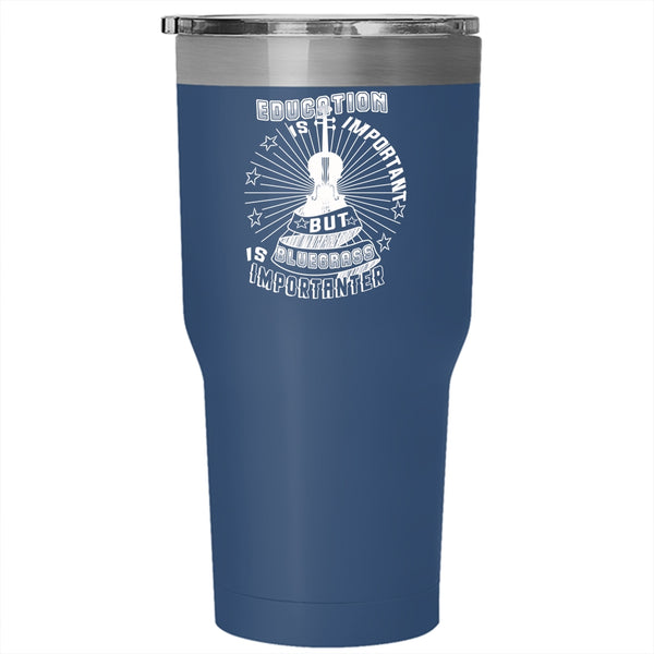 Education Is Important Tumbler 30 oz Stainless Steel, Bluegrass Is Importanter Travel Mug