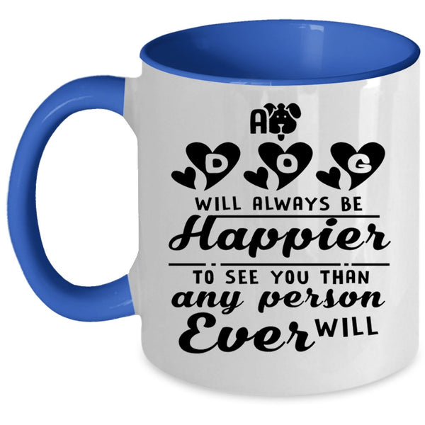 Lovely Gift For Son Coffee Mug, A Dog Will Always Be Happier Accent Mug