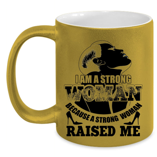 Because A Strong Woman Raised Me Coffee Mug, I Am A Strong Woman Accent Mug