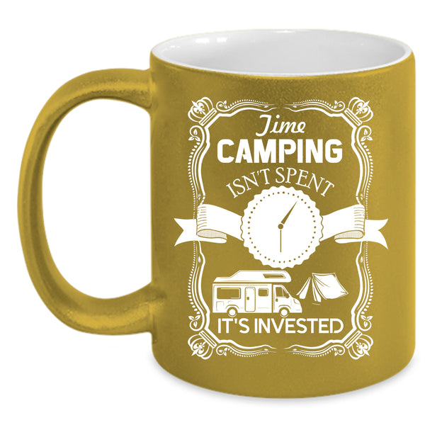 Time Camping Isn't Spent Coffee Mug, It's Invested Coffee Cup