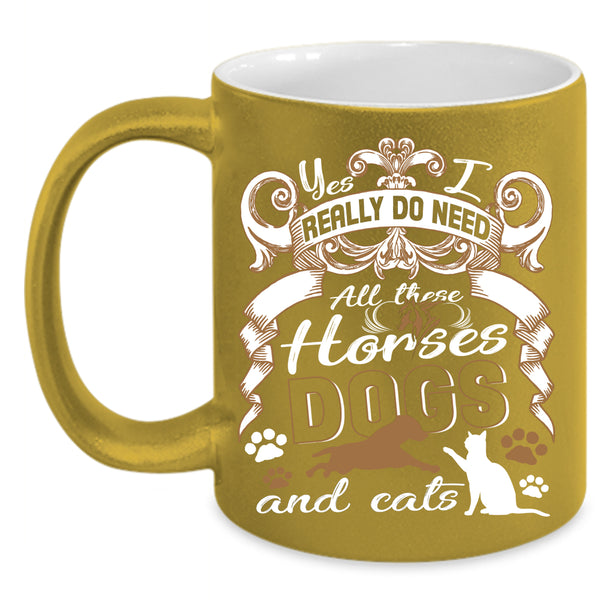 I Really Do Need  Coffee Mug, All These Horses Dogs And Cats Coffee Cup