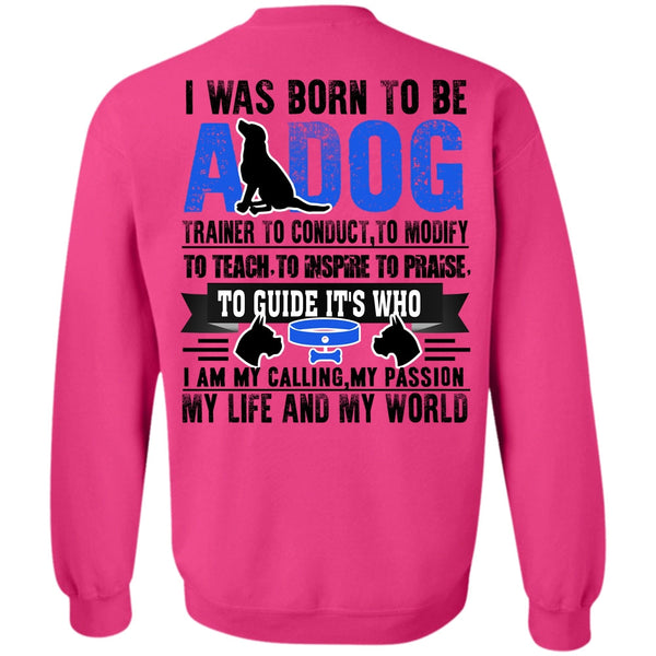 I Love My Dog T Shirt, I Was Born To Be A Dog Sweatshirt