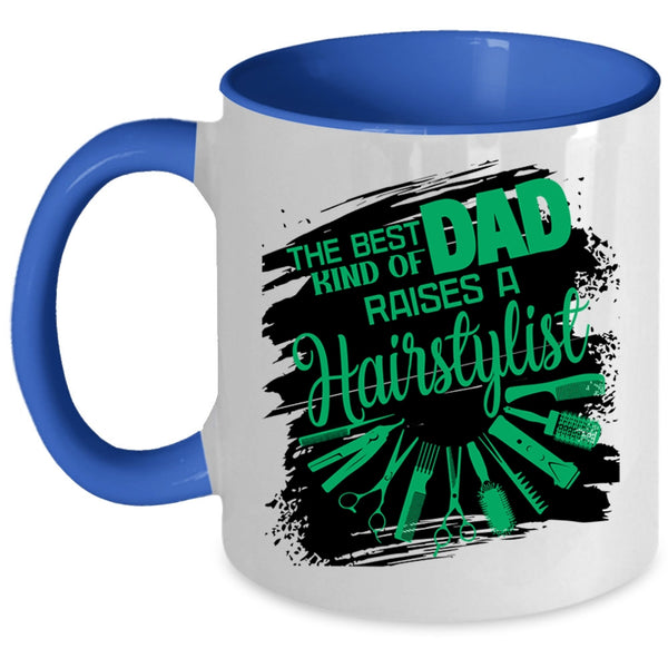 Cute Dad Coffee Mug, The Best Kind Of Dad Raises A Hairstylist Accent Mug