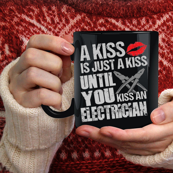 A Kiss Is Just A Kiss Coffee Mug, Until You Kiss An Electrician Coffee Cup