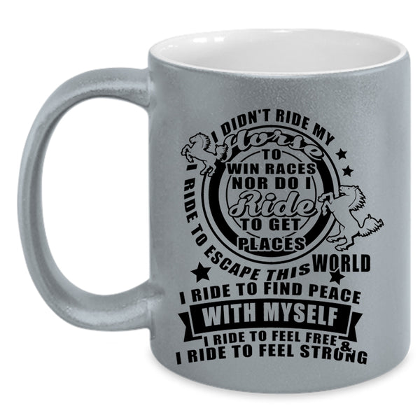I Ride To Feel Free And Strong Coffee Mug, I Didn't Ride My Horse Accent Mug