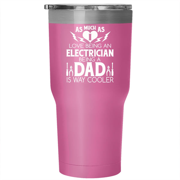 I Love Being An Electrician Tumbler 30 oz Stainless Steel, Being A Dad Is Way Cooler Travel Mug