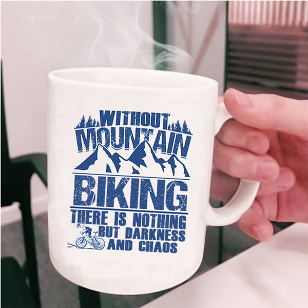 There Is Nothing But Darkness And Chaos Coffee Mug, Without Mountain Biking Cup