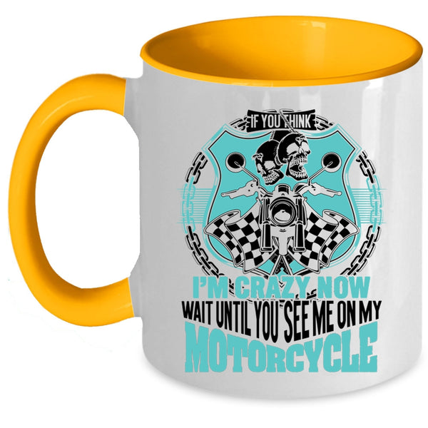 You See Me On My Motorcycle Coffee Mug, If You Think I'm Crazy Accent Mug
