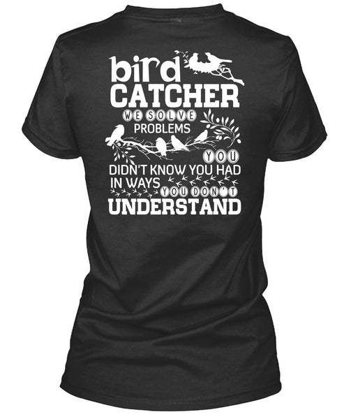 Bird Catcher T Shirt, You Don't Understand T Shirt
