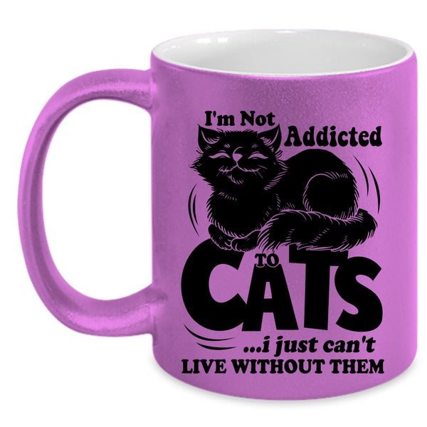 I Just Can't Live Without Them Coffee Mug, I'm Not Addicted To Cats Accent Mug