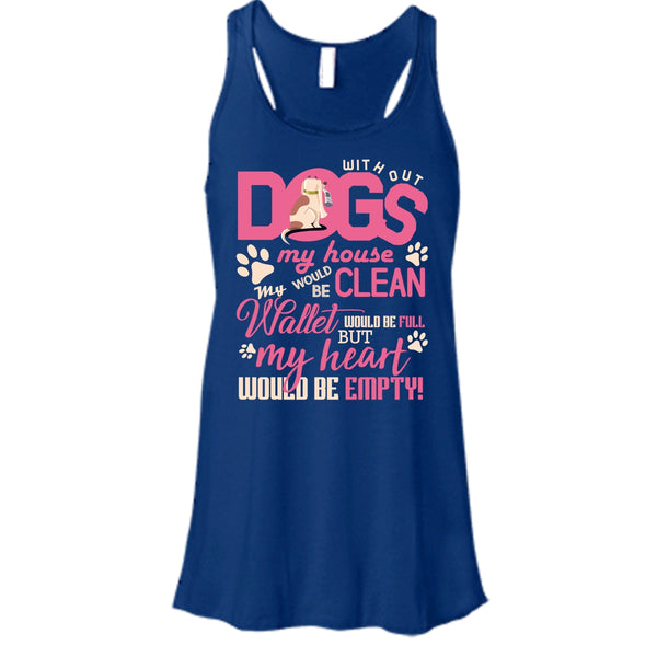 Without My Dogs My House Clean T Shirt, But My Heart Would Be Empty T Shirt, Cool T Shirt