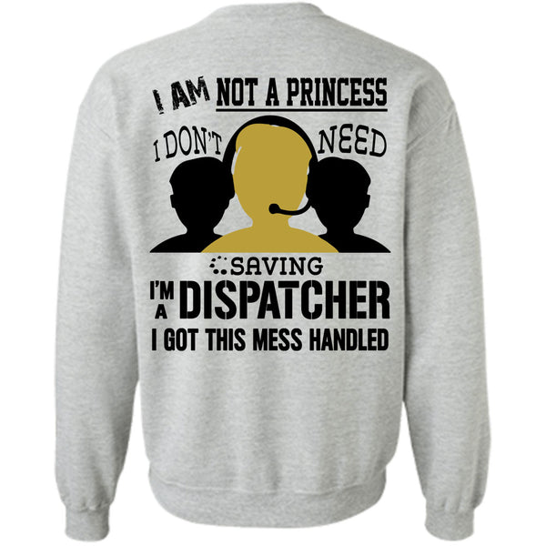 Being A Dispatcher T Shirt, I Am Not A Princess I Don't Need Saving Sweatshirt