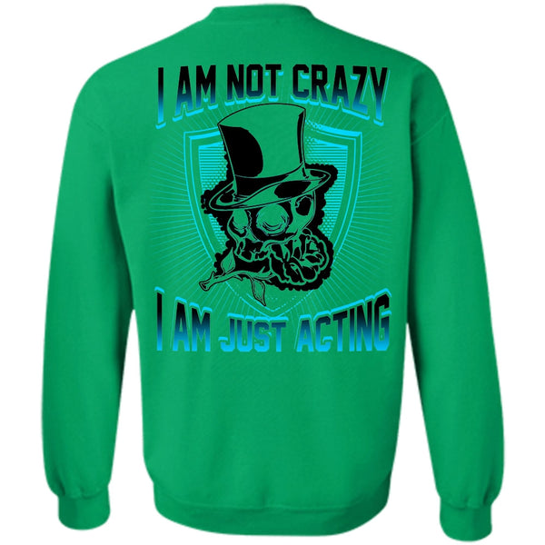 I Love Actor T Shirt, I Am Not Crazy Sweatshirt