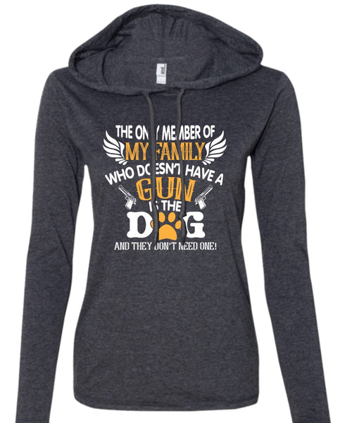 The Only Member Of My Family Who Doesn't Have A Gun Is The Dog T Shirt (Anvil Ladies Ringspun Hooded)