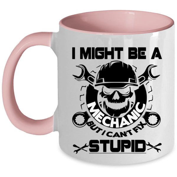 I Can't Fix Stupid Coffee Mug, I Might Be A Mechanic Accent Mug