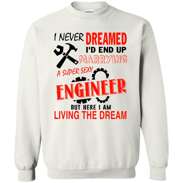 Being A Engineer T Shirt, I Never Dream Sweatshirt