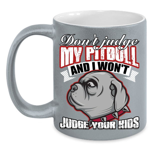 Don't Jundge My Pitbull Coffee Mug, I Won't Judge Your Kids Coffee Cup