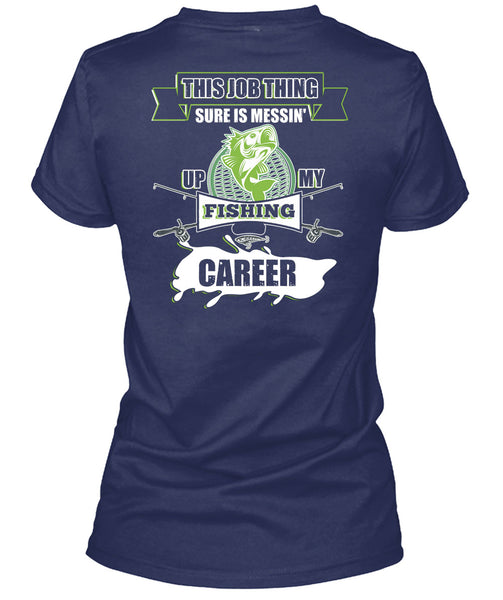 This Job Thing Sure Is Messing Up My Fishing Career T Shirt, I Love Fishing T Shirt