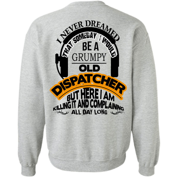 Being A Dispatcher T Shirt, I Would Be A Grumpy Old Dispatcher Sweatshirt
