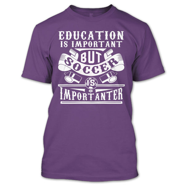 I Love Playing Soccer T Shirt, Education Is Important But Soccer Is Importanter T Shirt