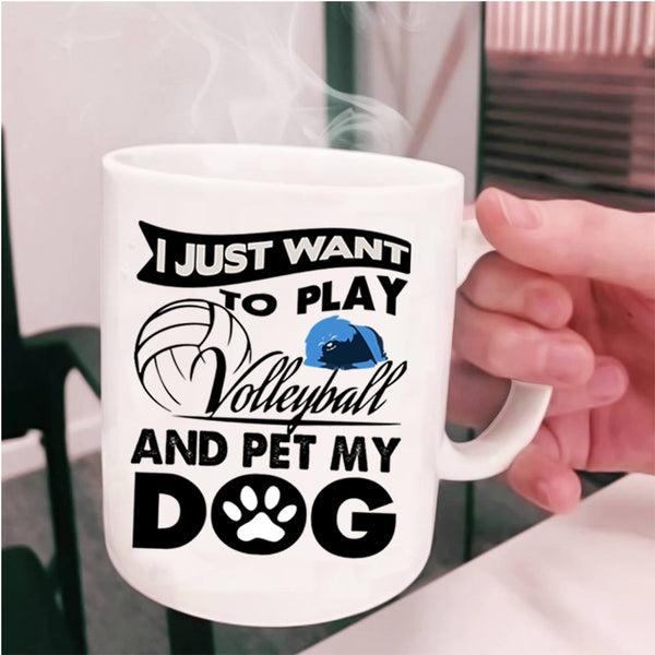 My Dog Coffee Mug, I Just Want To Play Volleyball And Pet Cup