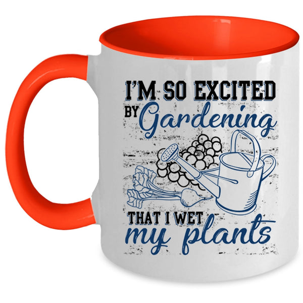 I Wet My Plants Coffee Mug, I'm So Excited By Gardening Accent Mug