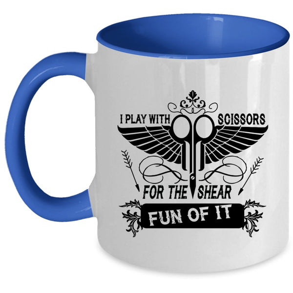 Funny Hairstylist Coffee Mug, I Play With Scissors For The Shear Fun Of It Accent Mug