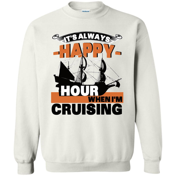 Coolest Cruising T Shirt, It's Always Happy Hour Sweatshirt