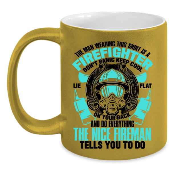 Nice Fireman Coffee Mug, The Man Wearing This Shirt Is A Firefighter Accent Mug