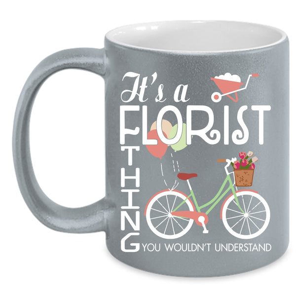 It's A Florist Thing Coffee Mug, You Wouldn't Understand Coffee Cup