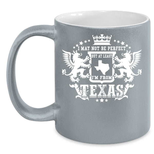 I May Not Be Perfect Coffee Mug, I'm From Texas Coffee Cup