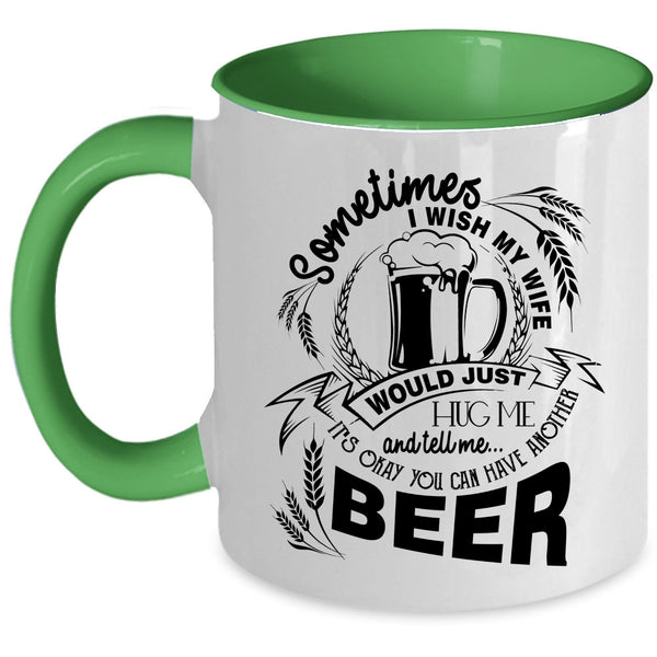 You Can Have Another Beer Coffee Mug, I Wish My Wife Would Tell Me Accent Mug