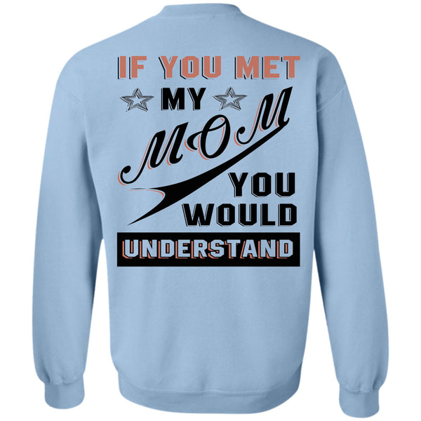 Being A Mommy T Shirt, If You Met My Mom You Would Understand Sweatshirt