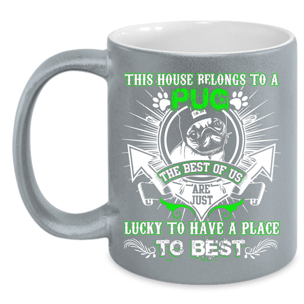 This House Belongs To A Pug Coffee Mug, The Best Of Us Are Just Lucky Coffee Cup