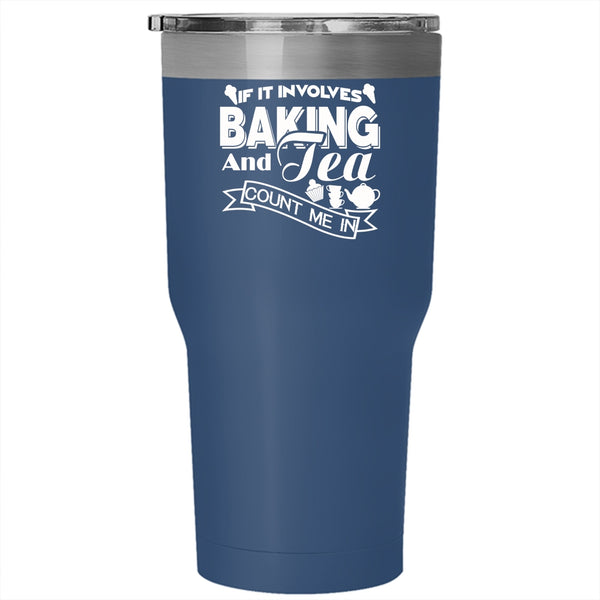 If It Involves Baking And Tea Tumbler 30 oz Stainless Steel, Count Me In Travel Mug