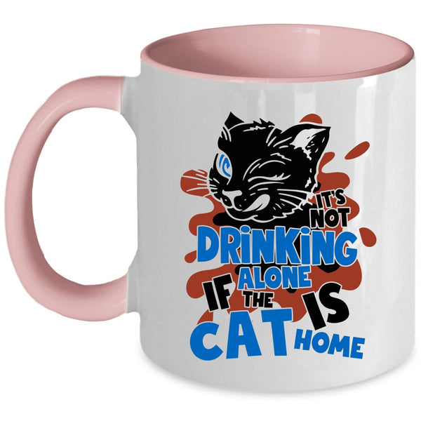 If The Cat Is Cat Home Coffee Mug, It's Not Drinking Alone Accent Mug